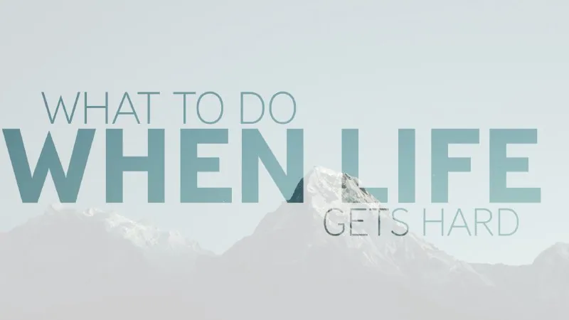 What To Do When Life Gets Hard